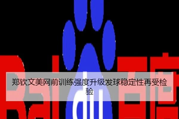 郑钦文美网前训练强度升级发球稳定性再受检验