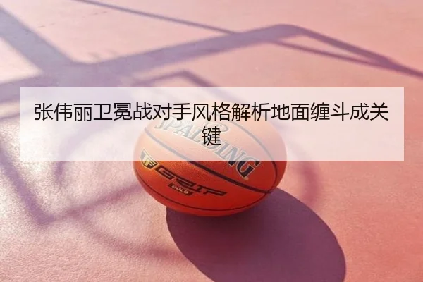 张伟丽卫冕战对手风格解析地面缠斗成关键